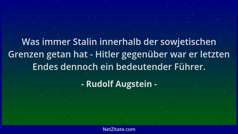 Rudolf Augstein - Was immer Stalin innerhalb der sowjetischen Grenzen getan hat - Hitler gegenüber war er letzten Endes den...