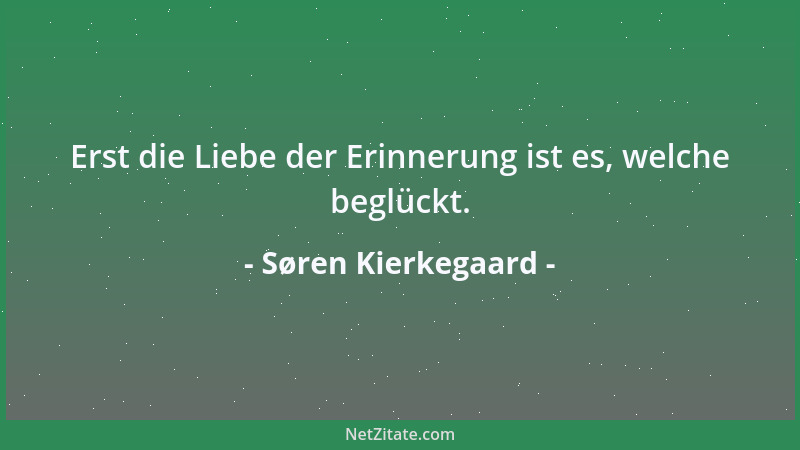 Søren Kierkegaard - Das Große ist nicht, dies oder das zu sein, sondern man selbst zu sein....