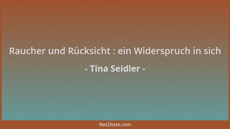 Tina Seidler - Raucher und Rücksicht : ein Widerspruch in sich...