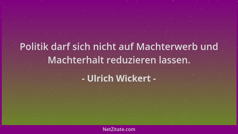 Ulrich Wickert - Politik darf sich nicht auf Machterwerb und Machterhalt reduzieren lassen....