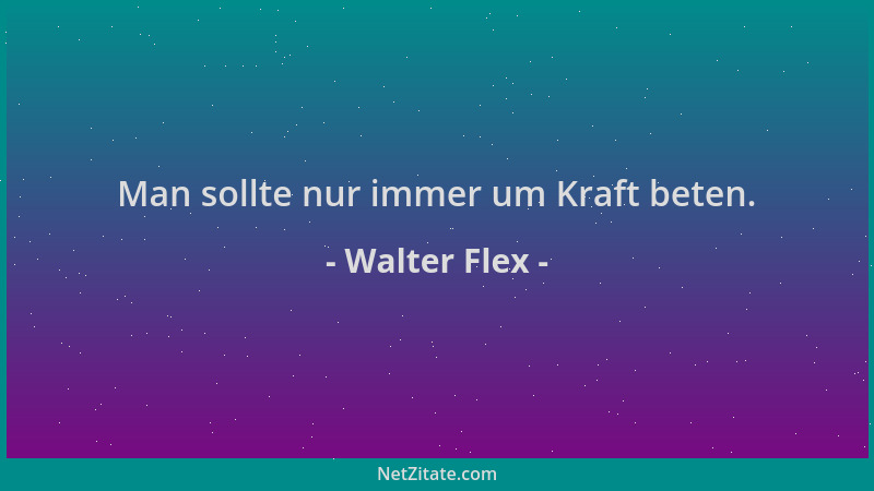 Walter Flex - Man sollte nur immer um Kraft beten....