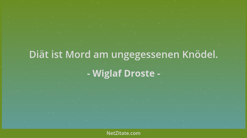Wiglaf Droste - Diät ist Mord am ungegessenen Knödel....