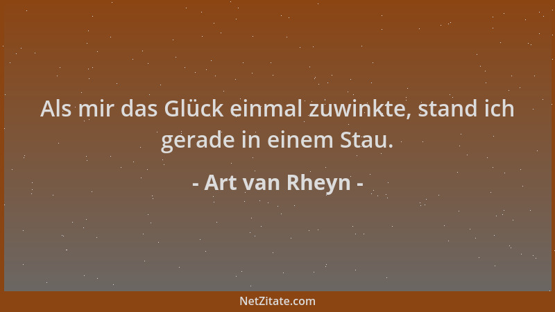 Art van Rheyn - Als mir das Glück einmal zuwinkte, stand ich gerade in einem Stau....