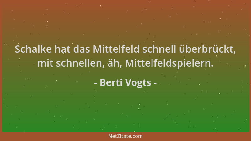Berti Vogts - Schalke hat das Mittelfeld schnell überbrückt, mit schnellen, äh, Mittelfeldspielern....