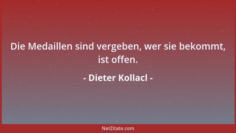 Dieter Kollacl - Die Medaillen sind vergeben, wer sie bekommt, ist offen....