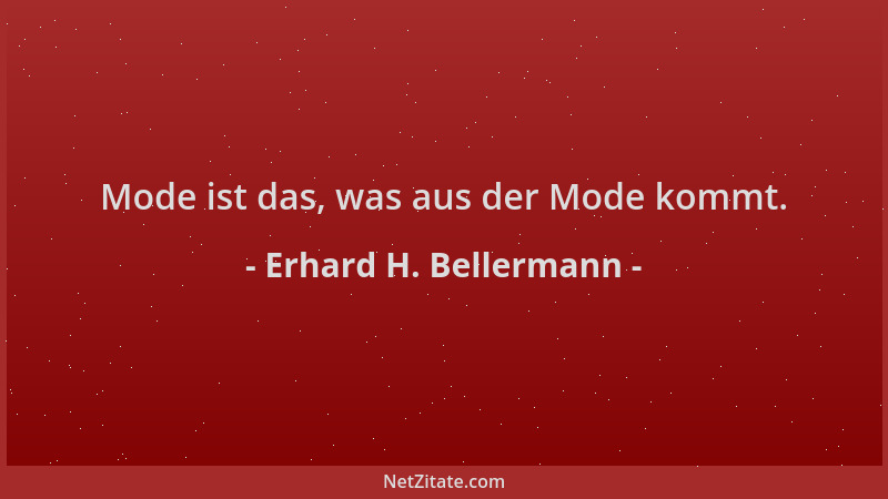 Erhard H. Bellermann - Mode ist das, was aus der Mode kommt....