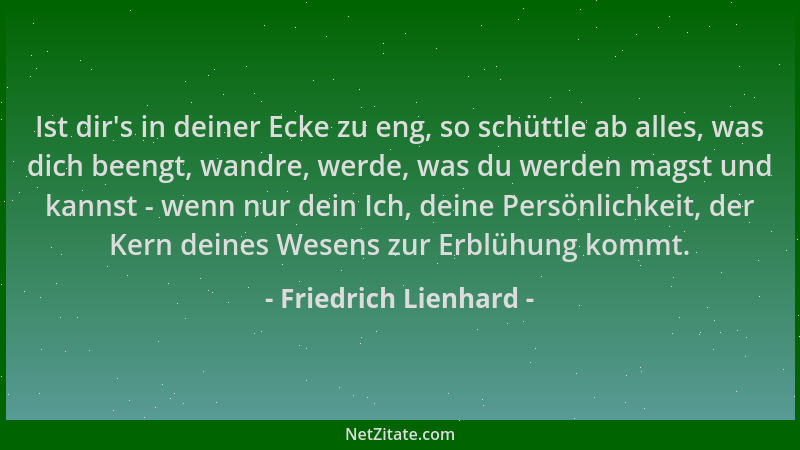 Friedrich Lienhard - Ist dir 's in deiner Ecke zu eng, so schüttle ab alles, was dich beengt, wandre, werde, was du werden m...