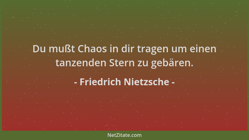 Friedrich Nietzsche - Du mußt Chaos in dir tragen um einen tanzenden Stern zu gebären....