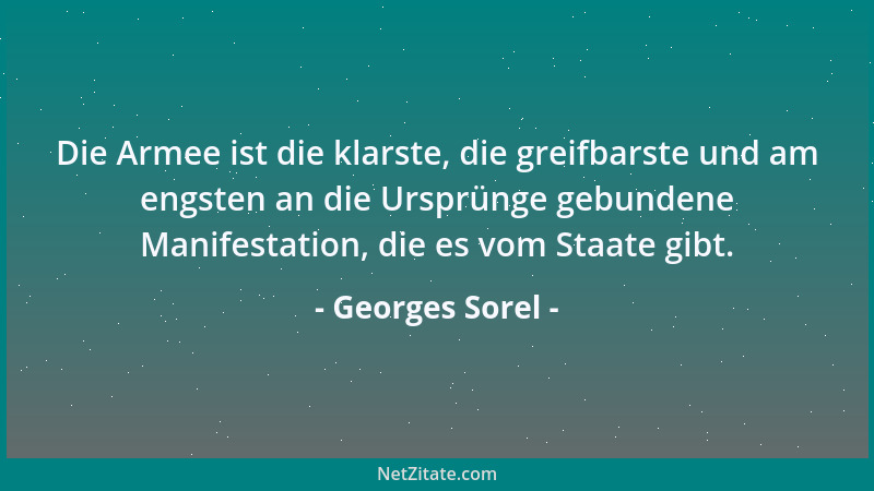 Georges Sorel - Die Armee ist die klarste, die greifbarste und am engsten an die Ursprünge gebundene Manifestation, die es...