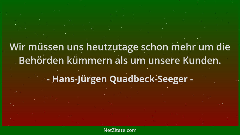 Hans-Jürgen Quadbeck-Seeger - Wir müssen uns heutzutage schon mehr um die Behörden kümmern als um unsere Kunden....