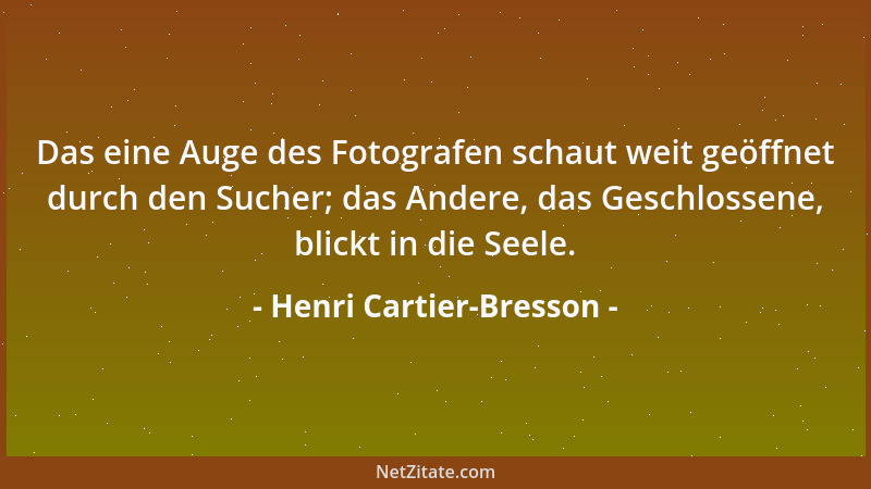 Henri Cartier-Bresson - Das eine Auge des Fotografen schaut weit geöffnet durch den Sucher; das Andere, das Geschlossene, b...