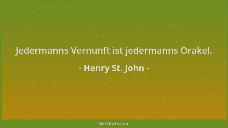 Henry St. John - Jedermanns Vernunft ist jedermanns Orakel....