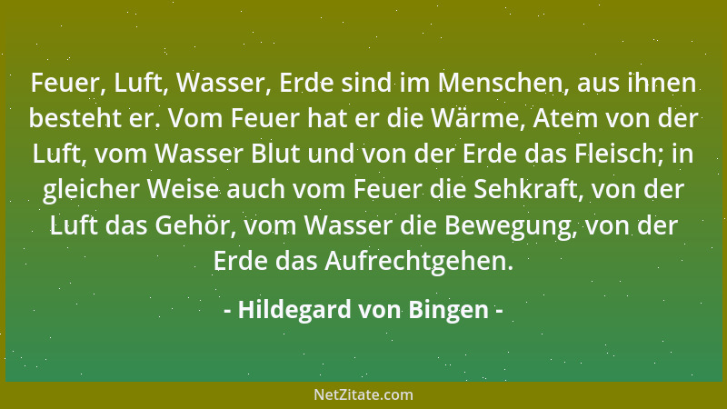 Hildegard von Bingen - Feuer, Luft, Wasser, Erde sind im Menschen, aus ihnen besteht er. Vom Feuer hat er die Wärme, Atem v...