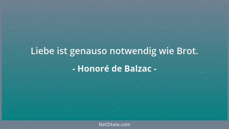 Honoré de Balzac - Liebe ist genauso notwendig wie Brot....