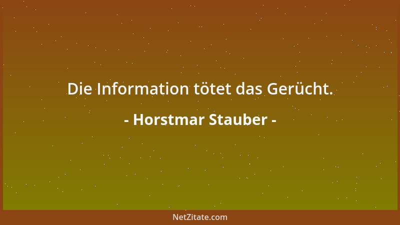 Horstmar Stauber - Die Information tötet das Gerücht....
