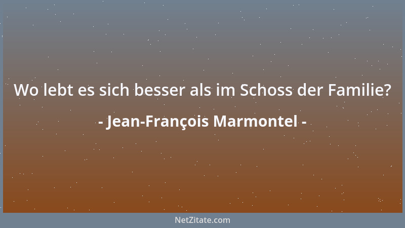 Jean-François Marmontel - Wo lebt es sich besser als im Schoss der Familie?...
