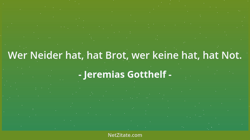 Jeremias Gotthelf - Wer Neider hat, hat Brot, wer keine hat, hat Not....