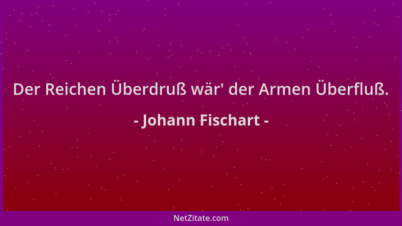 Johann Fischart - Der Reichen Überdruß wär ' der Armen Überfluß....