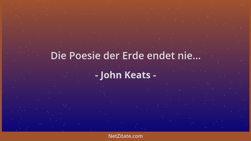John Keats - Die Poesie der Erde endet nie......