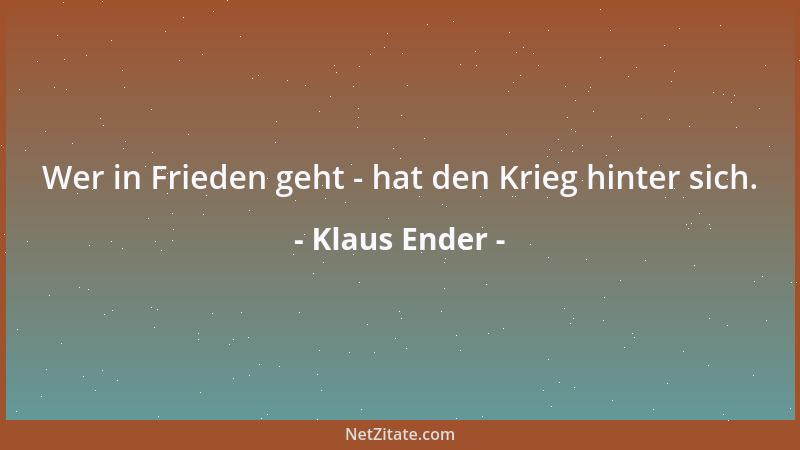 Klaus Ender - Wer in Frieden geht - hat den Krieg hinter sich....