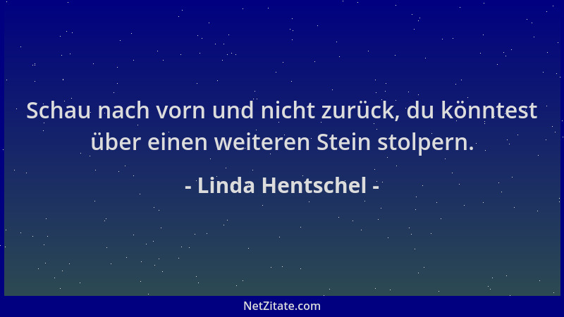 Linda Hentschel - Schau nach vorn und nicht zurück, du könntest über einen weiteren Stein stolpern....