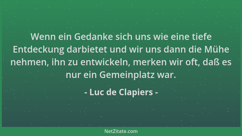 Luc de Clapiers - Wenn ein Gedanke sich uns wie eine tiefe Entdeckung darbietet und wir uns dann die Mühe nehmen, ihn zu en...
