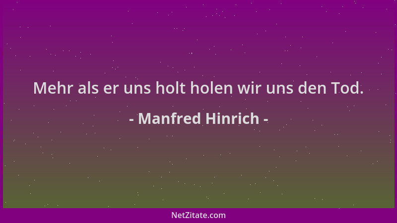 Manfred Hinrich - Mehr als er uns holt holen wir uns den Tod....