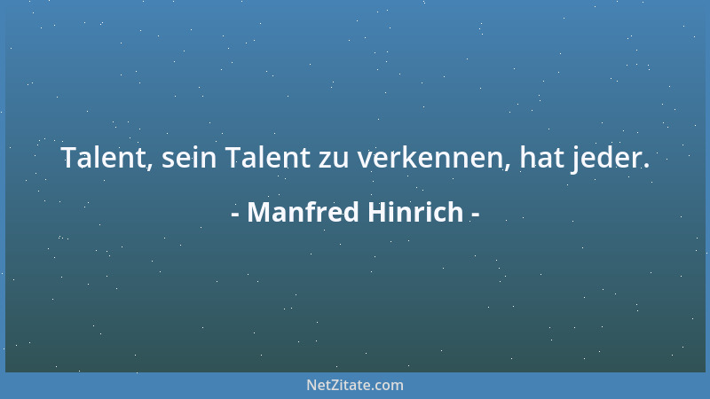 Manfred Hinrich - Talent, sein Talent zu verkennen, hat jeder....