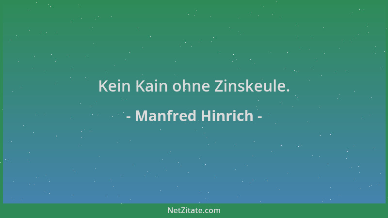 Manfred Hinrich - Kein Kain ohne Zinskeule....