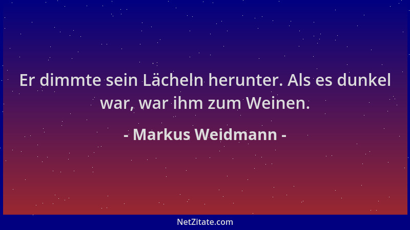 Markus Weidmann - Er dimmte sein Lächeln herunter. Als es dunkel war, war ihm zum Weinen....