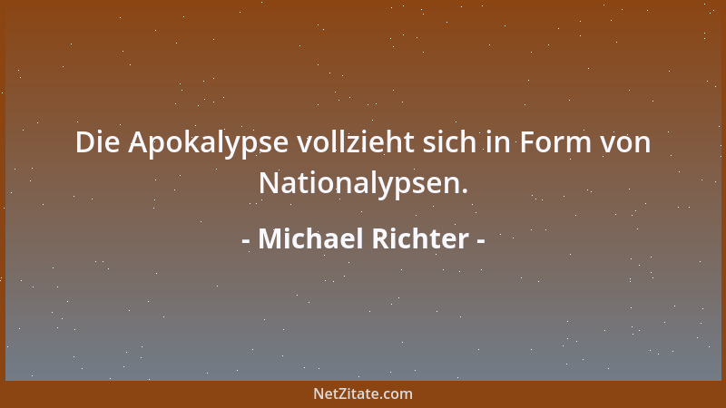 Michael Richter - Die Apokalypse vollzieht sich in Form von Nationalypsen....