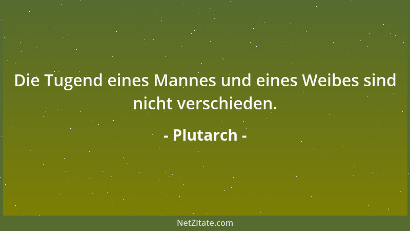 Plutarch - Die Tugend eines Mannes und eines Weibes sind nicht verschieden....