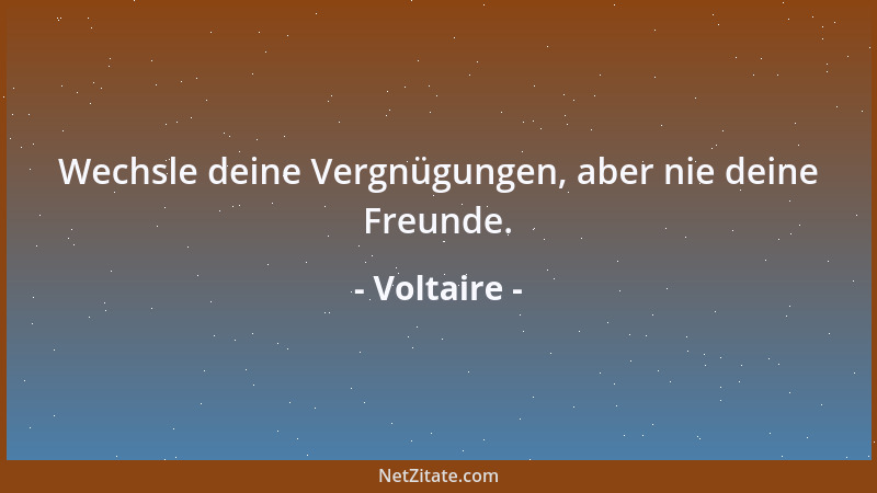 Voltaire - Eines Tages wird alles gut sein, das ist unsere Hoffnung. Heute ist alles in Ordnung, das ist unsere Illusion....