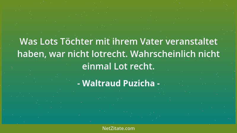 Waltraud Puzicha - Was Lots Töchter mit ihrem Vater veranstaltet haben, war nicht lotrecht. Wahrscheinlich nicht einmal Lot...