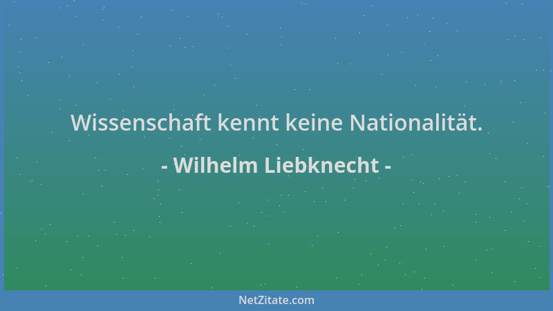 Wilhelm Liebknecht - Wissenschaft kennt keine Nationalität....