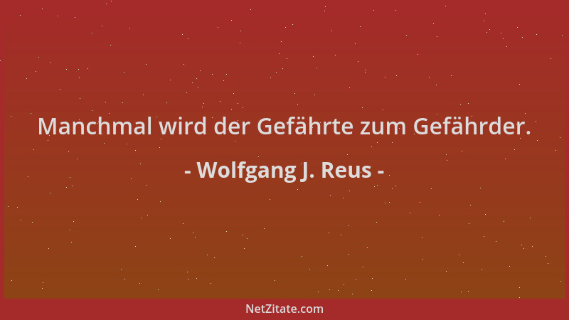 Wolfgang J. Reus - Manchmal wird der Gefährte zum Gefährder....