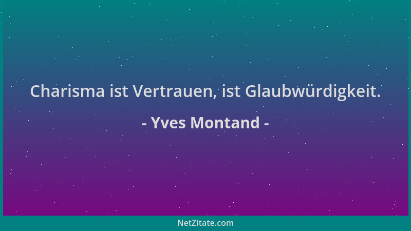Yves Montand - Charisma ist Vertrauen, ist Glaubwürdigkeit....