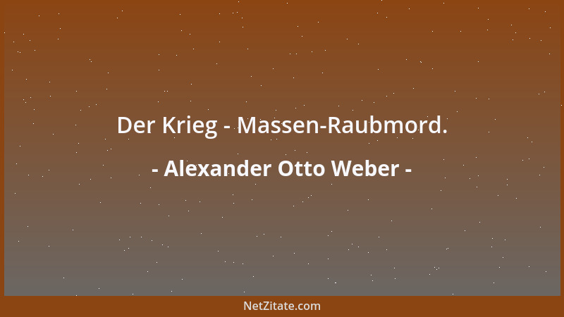 Alexander Otto Weber - Der Krieg - Massen-Raubmord....