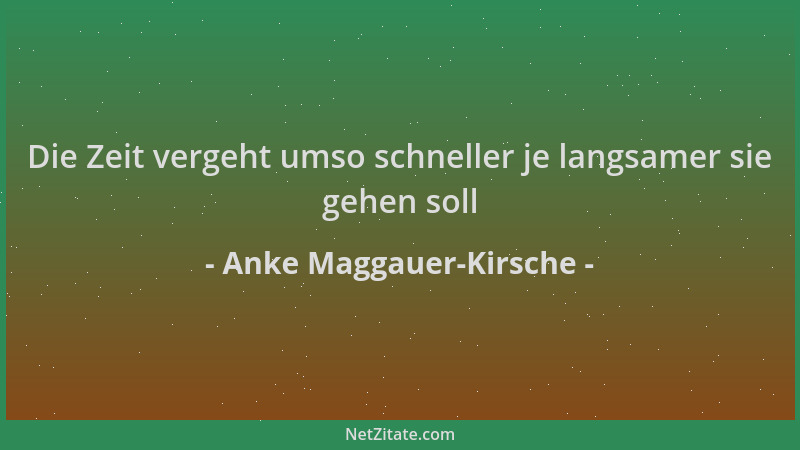 Anke Maggauer-Kirsche - Die Zeit vergeht umso schneller je langsamer sie gehen soll...