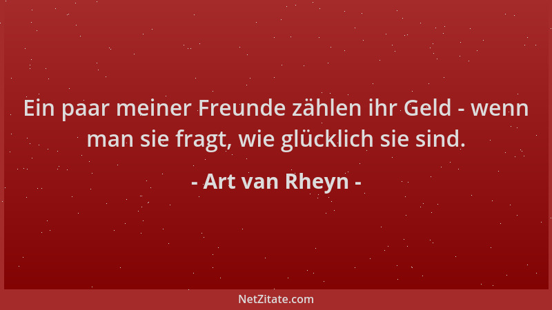 Art van Rheyn - Ein paar meiner Freunde zählen ihr Geld - wenn man sie fragt, wie glücklich sie sind....