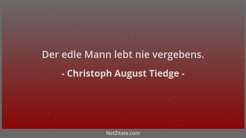 Christoph August Tiedge - Der edle Mann lebt nie vergebens....