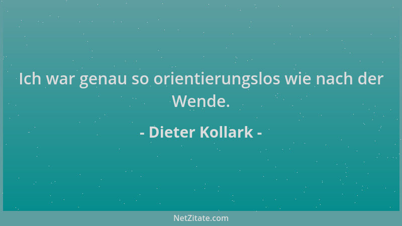 Dieter Kollark - Ich war genau so orientierungslos wie nach der Wende....