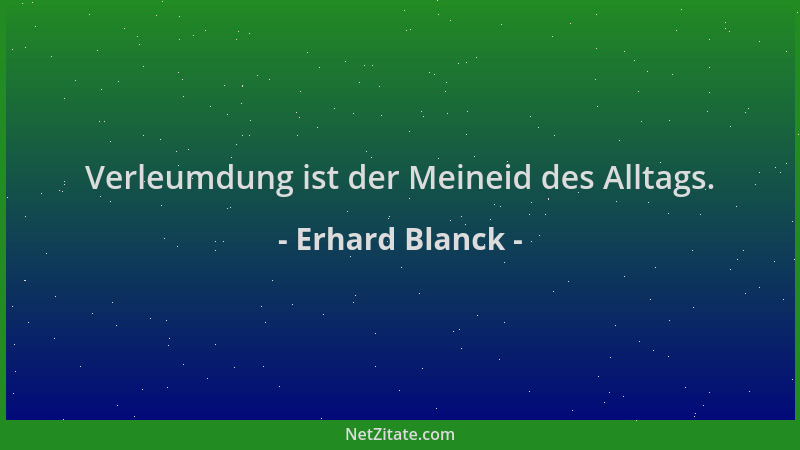 Erhard Blanck - Verleumdung ist der Meineid des Alltags....