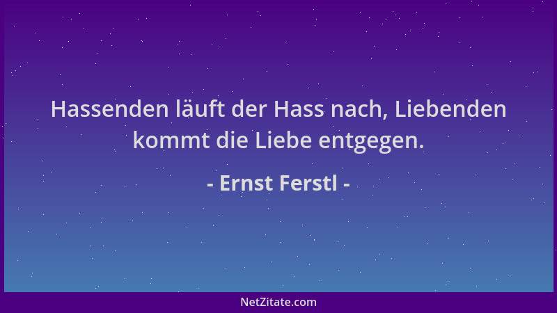 Ernst Ferstl - Hassenden läuft der Hass nach, Liebenden kommt die Liebe entgegen....