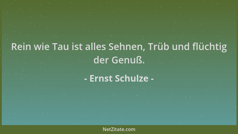Ernst Schulze - Rein wie Tau ist alles Sehnen, Trüb und flüchtig der Genuß....