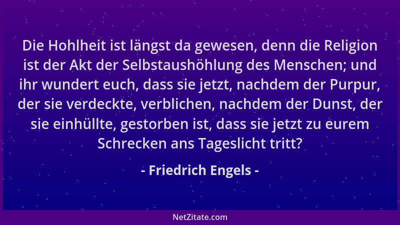 Friedrich Engels - Die Hohlheit ist längst da gewesen, denn die Religion ist der Akt der Selbstaushöhlung des Menschen; und...