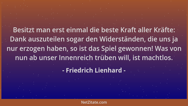 Friedrich Lienhard - Besitzt man erst einmal die beste Kraft aller Kräfte: Dank auszuteilen sogar den Widerständen, die uns...