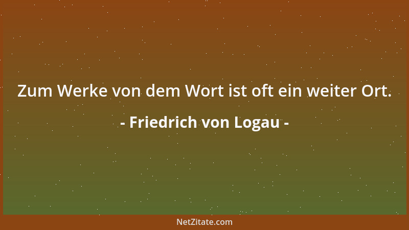 Friedrich von Logau - Zum Werke von dem Wort ist oft ein weiter Ort....