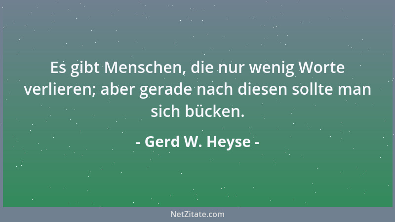 Gerd W. Heyse - Es gibt Menschen, die nur wenig Worte verlieren; aber gerade nach diesen sollte man sich bücken....