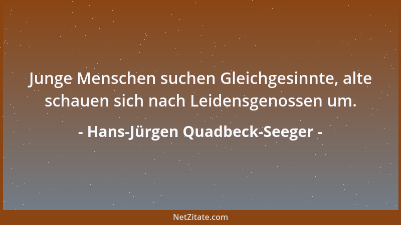 Hans-Jürgen Quadbeck-Seeger - Junge Menschen suchen Gleichgesinnte, alte schauen sich nach Leidensgenossen um....